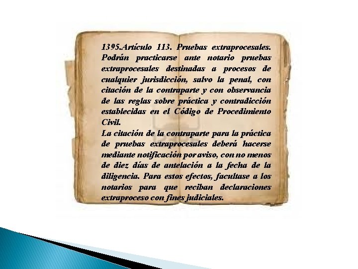 1395. Artículo 113. Pruebas extraprocesales. Ley Podrán practicarse ante notario pruebas extraprocesales destinadas a