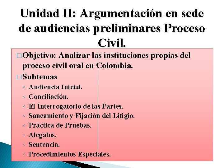 Unidad II: Argumentación en sede de audiencias preliminares Proceso Civil. � Objetivo: Analizar las