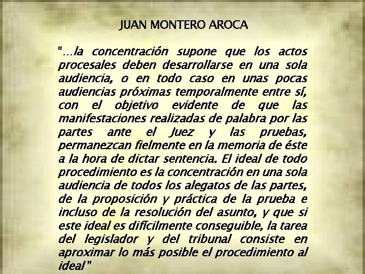 JUAN MONTERO AROCA “…la concentración supone que los actos procesales deben desarrollarse en una