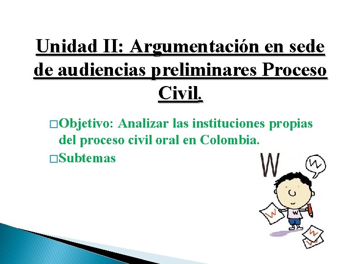 Unidad II: Argumentación en sede de audiencias preliminares Proceso Civil. � Objetivo: Analizar las