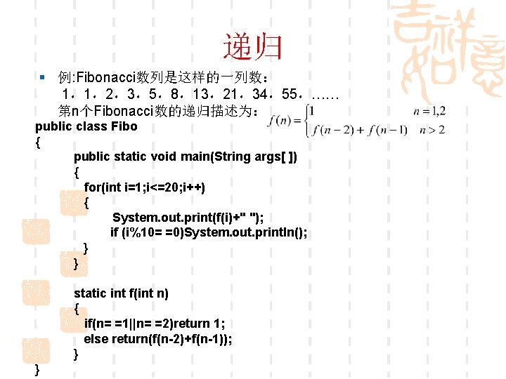 递归 § 例: Fibonacci数列是这样的一列数： 1，1，2，3，5，8，13，21，34，55，…… 第n个Fibonacci数的递归描述为： public class Fibo { public static void main(String