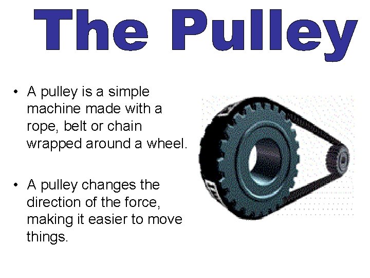 • A pulley is a simple machine made with a rope, belt or • A pulley is a simple machine made with a rope, belt or