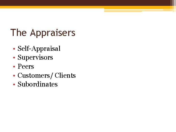 The Appraisers • • • Self-Appraisal Supervisors Peers Customers/ Clients Subordinates 