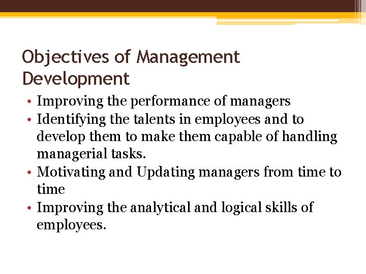 Objectives of Management Development • Improving the performance of managers • Identifying the talents