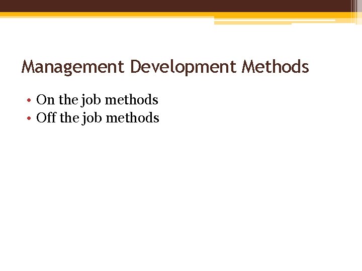 Management Development Methods • On the job methods • Off the job methods 