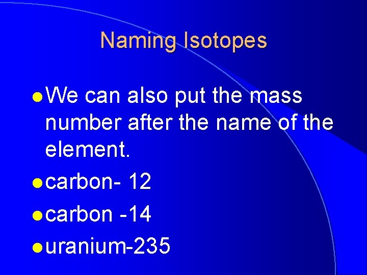 Naming Isotopes l We can also put the mass number after the name of