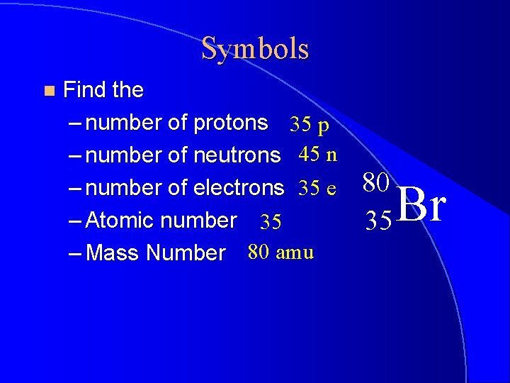 Symbols n Find the – number of protons 35 p – number of neutrons