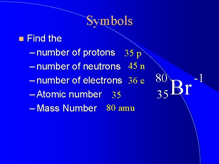 Symbols n Find the – number of protons 35 p – number of neutrons