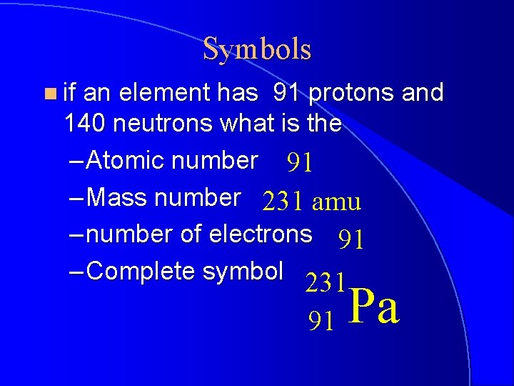Symbols n if an element has 91 protons and 140 neutrons what is the
