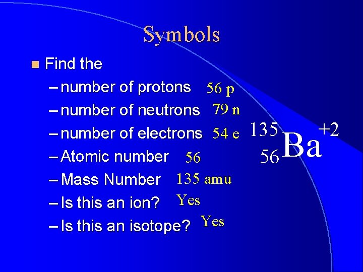 Symbols n Find the – number of protons 56 p – number of neutrons