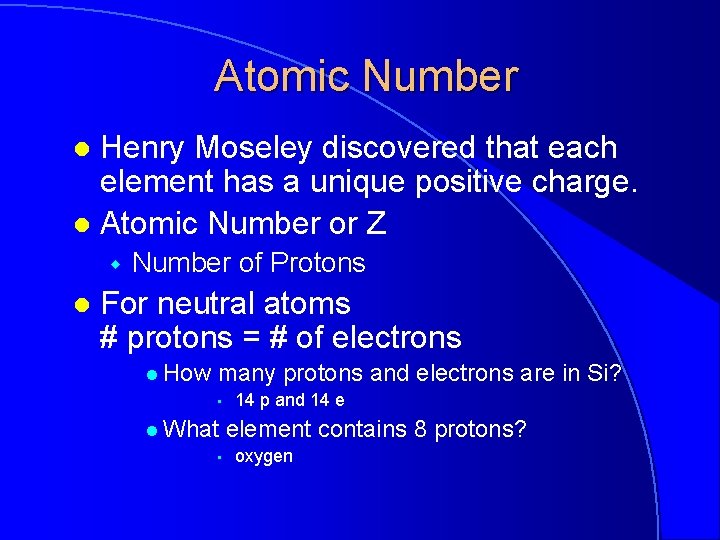 Atomic Number Henry Moseley discovered that each element has a unique positive charge. l