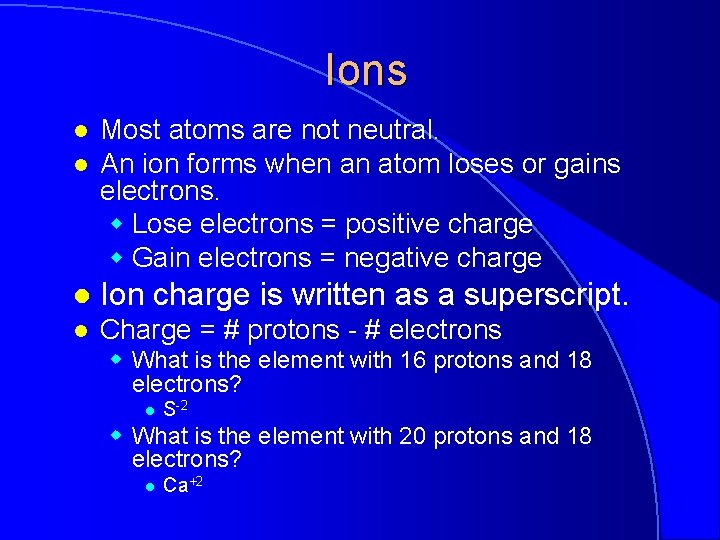 Ions l l Most atoms are not neutral. An ion forms when an atom