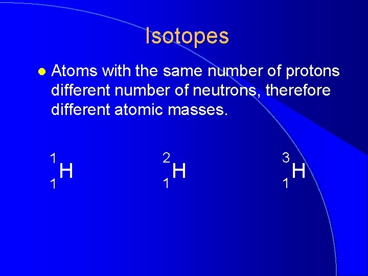 Isotopes l Atoms with the same number of protons different number of neutrons, therefore