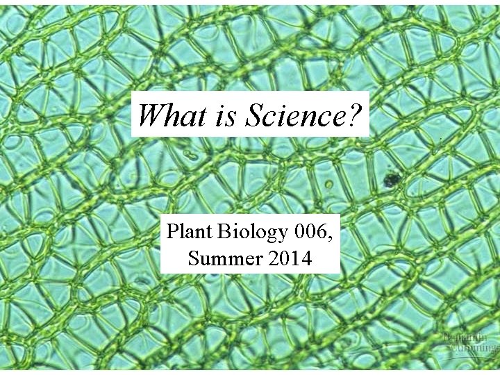 What is Science? Plant Biology 006, Summer 2014 