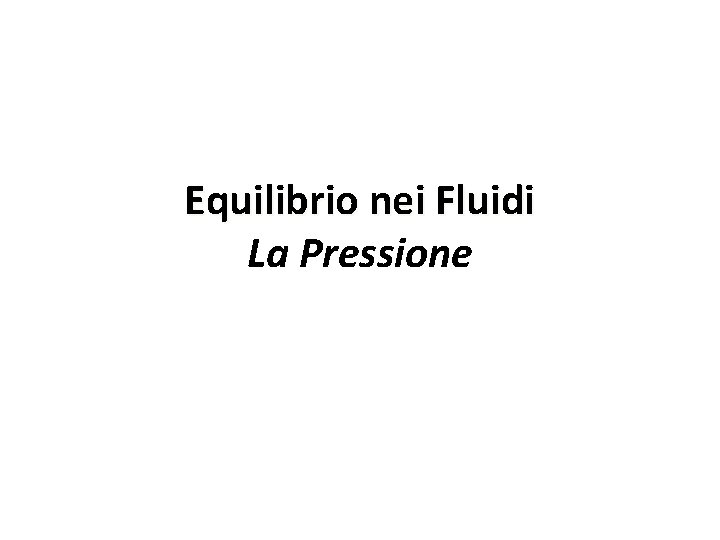 Equilibrio nei Fluidi La Pressione 