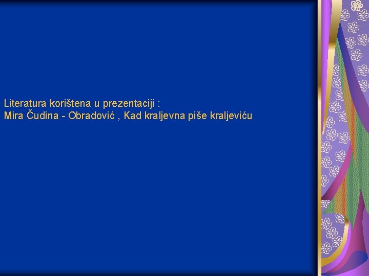 Literatura korištena u prezentaciji : Mira Čudina - Obradović , Kad kraljevna piše kraljeviću