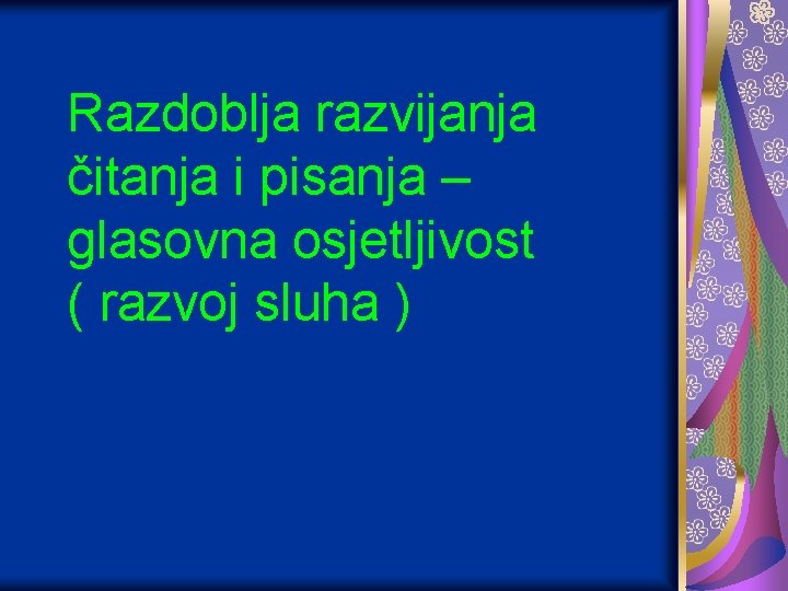 Razdoblja razvijanja čitanja i pisanja – glasovna osjetljivost ( razvoj sluha ) 