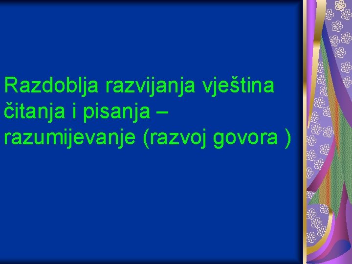 Razdoblja razvijanja vještina čitanja i pisanja – razumijevanje (razvoj govora ) 