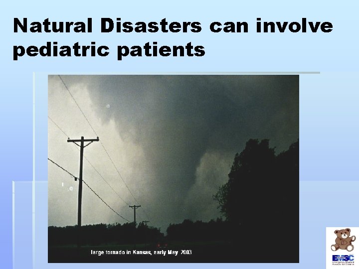 Natural Disasters can involve pediatric patients 