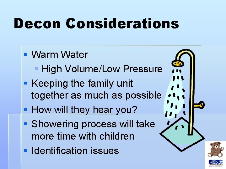 Decon Considerations § Warm Water § High Volume/Low Pressure § Keeping the family unit