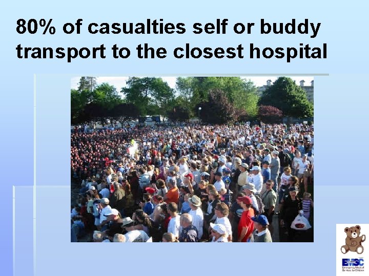 80% of casualties self or buddy transport to the closest hospital 