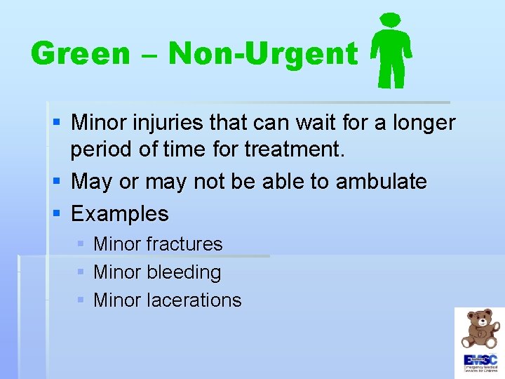 Green – Non-Urgent § Minor injuries that can wait for a longer period of