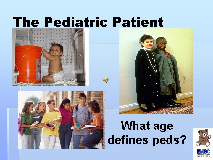 The Pediatric Patient § What age? What age defines peds? 