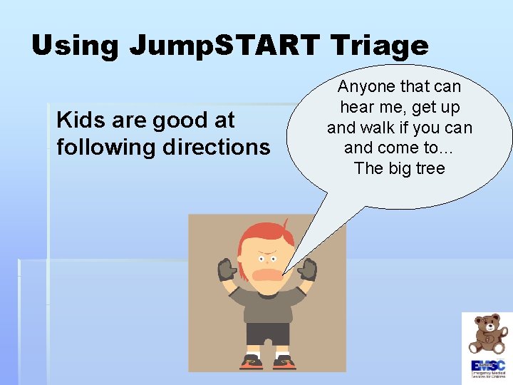 Using Jump. START Triage Kids are good at following directions Anyone that can hear