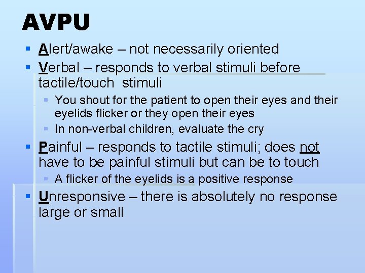 AVPU § Alert/awake – not necessarily oriented § Verbal – responds to verbal stimuli