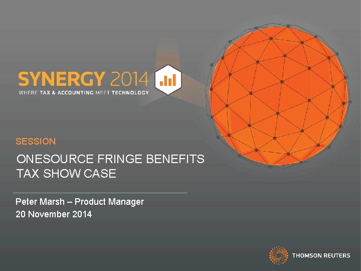 SESSION ONESOURCE FRINGE BENEFITS TAX SHOW CASE Peter Marsh – Product Manager 20 November