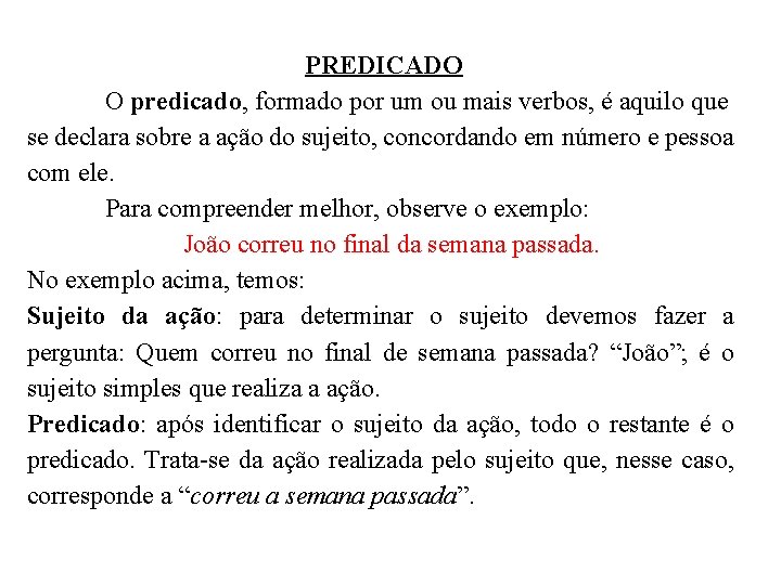 PREDICADO O predicado, formado por um ou mais verbos, é aquilo que se declara