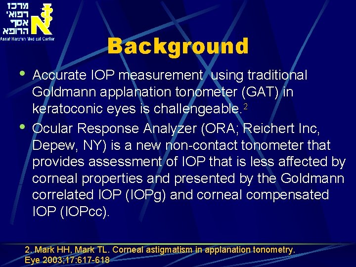 Background • • Accurate IOP measurement using traditional Goldmann applanation tonometer (GAT) in keratoconic