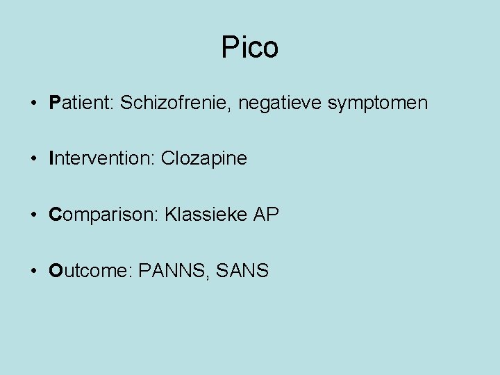 Pico • Patient: Schizofrenie, negatieve symptomen • Intervention: Clozapine • Comparison: Klassieke AP •