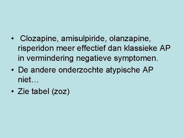  • Clozapine, amisulpiride, olanzapine, risperidon meer effectief dan klassieke AP in vermindering negatieve