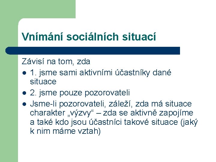 Vnímání sociálních situací Závisí na tom, zda l 1. jsme sami aktivními účastníky dané