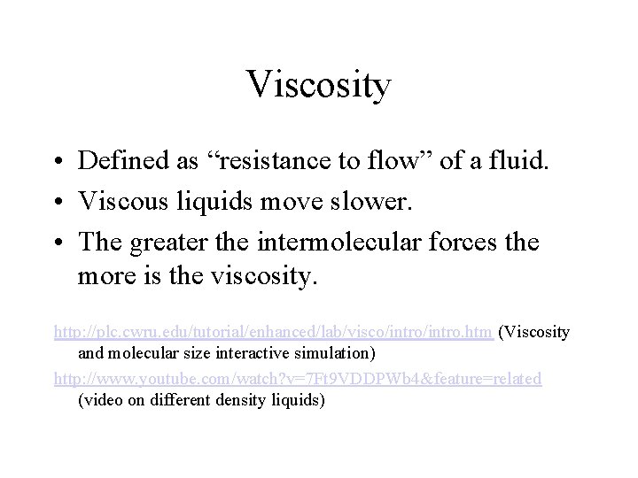 Viscosity • Defined as “resistance to flow” of a fluid. • Viscous liquids move