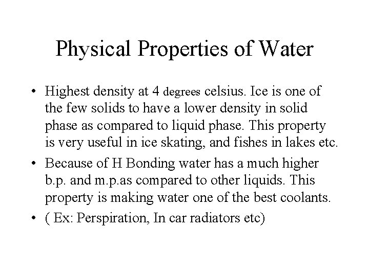 Physical Properties of Water • Highest density at 4 degrees celsius. Ice is one