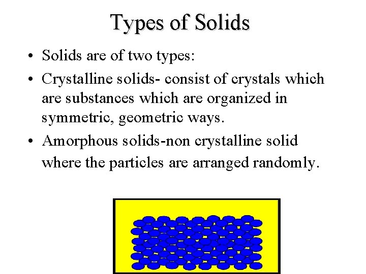 Types of Solids • Solids are of two types: • Crystalline solids- consist of