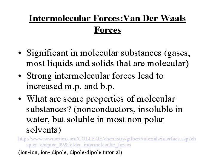 Intermolecular Forces: Van Der Waals Forces • Significant in molecular substances (gases, most liquids