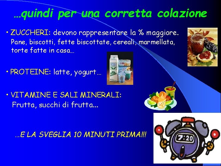 …quindi per una corretta colazione • ZUCCHERI: devono rappresentare la % maggiore. Pane, biscotti,