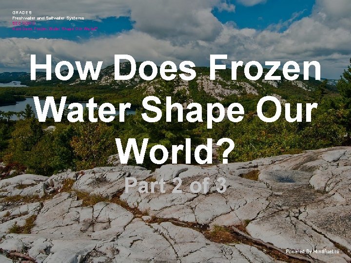 GRADE 8 Freshwater and Saltwater Systems SECTION 2 How Does Frozen Water Shape Our