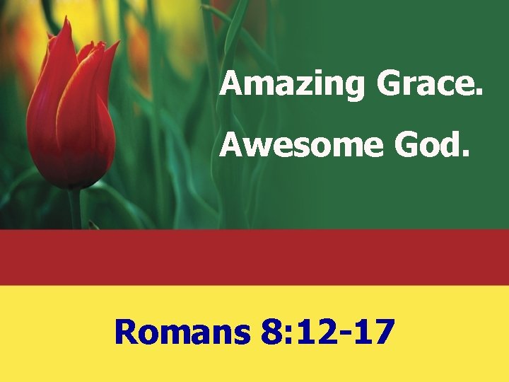 Amazing Grace. Awesome God. Romans 8: 12 -17 
