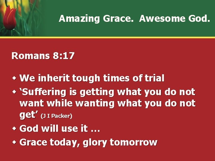 Amazing Grace. Awesome God. Romans 8: 17 w We inherit tough times of trial