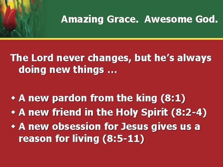 Amazing Grace. Awesome God. The Lord never changes, but he’s always doing new things