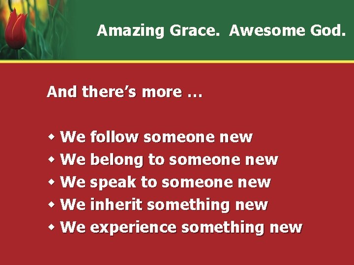 Amazing Grace. Awesome God. And there’s more … w We follow someone new w