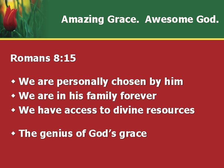 Amazing Grace. Awesome God. Romans 8: 15 w We are personally chosen by him