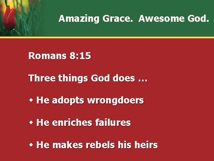 Amazing Grace. Awesome God. Romans 8: 15 Three things God does … w He