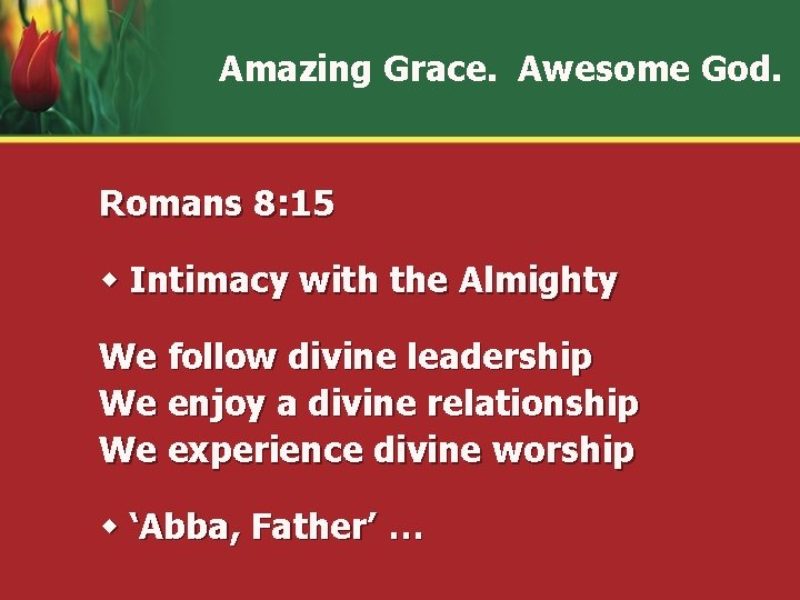 Amazing Grace. Awesome God. Romans 8: 15 w Intimacy with the Almighty We follow