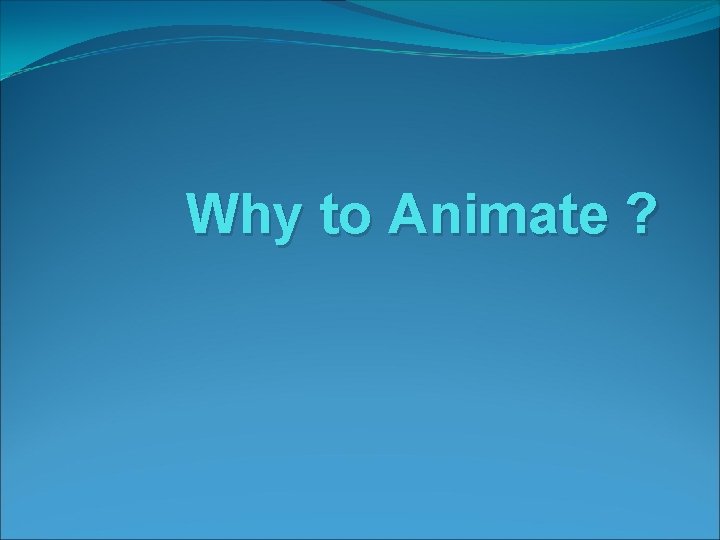 Why to Animate ? 