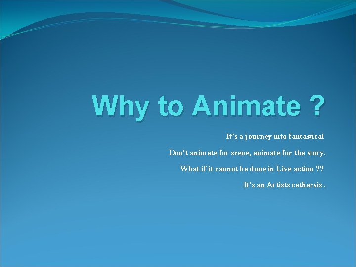 Why to Animate ? It's a journey into fantastical Don't animate for scene, animate